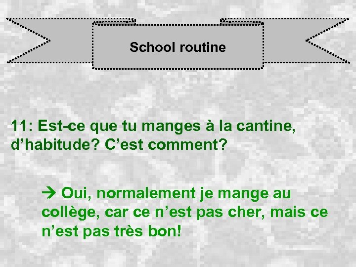 School routine 11: Est-ce que tu manges à la cantine, d’habitude? C’est comment? Oui,