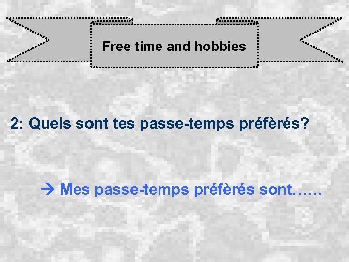 Free time and hobbies 2: Quels sont tes passe-temps préfèrés? Mes passe-temps préfèrés sont……