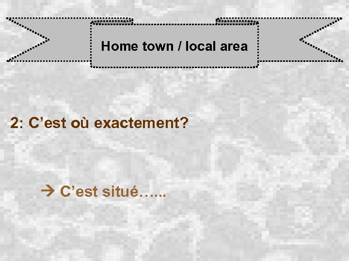 Home town / local area 2: C’est où exactement? C’est situé…. . . 
