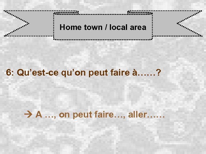 Home town / local area 6: Qu’est-ce qu’on peut faire à……? A …, on
