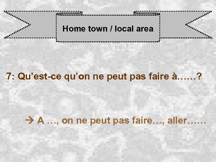 Home town / local area 7: Qu’est-ce qu’on ne peut pas faire à……? A