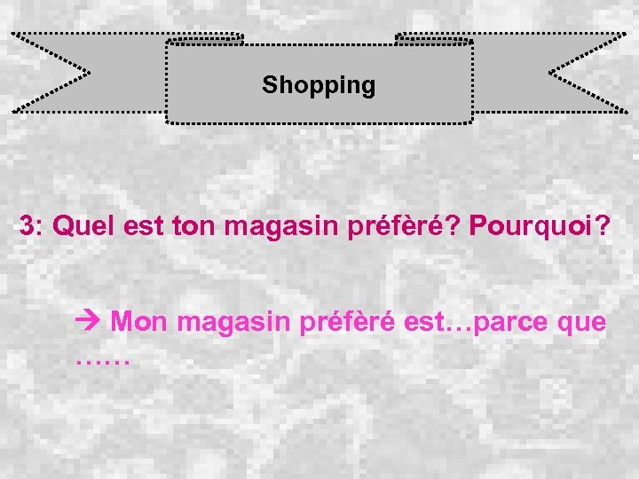 Shopping 3: Quel est ton magasin préfèré? Pourquoi? Mon magasin préfèré est…parce que ……