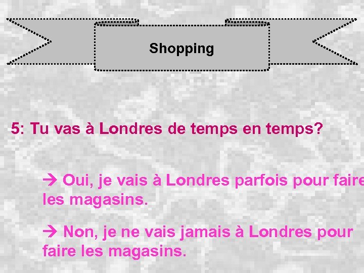 Shopping 5: Tu vas à Londres de temps en temps? Oui, je vais à