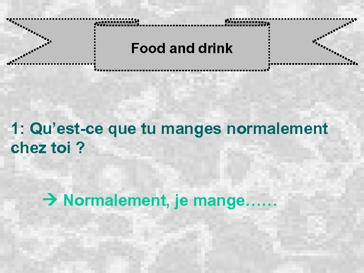 Food and drink 1: Qu’est-ce que tu manges normalement chez toi ? Normalement, je
