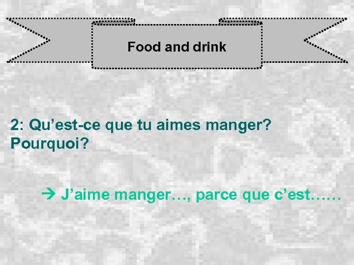 Food and drink 2: Qu’est-ce que tu aimes manger? Pourquoi? J’aime manger…, parce que