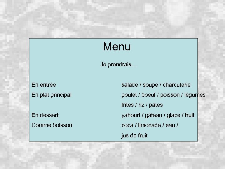 Menu Je prendrais… En entrée salade / soupe / charcuterie En plat principal poulet