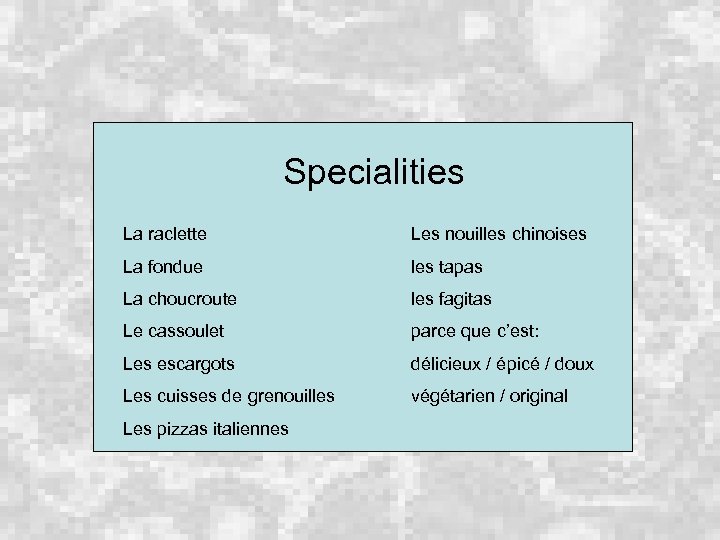 Specialities La raclette Les nouilles chinoises La fondue les tapas La choucroute les fagitas