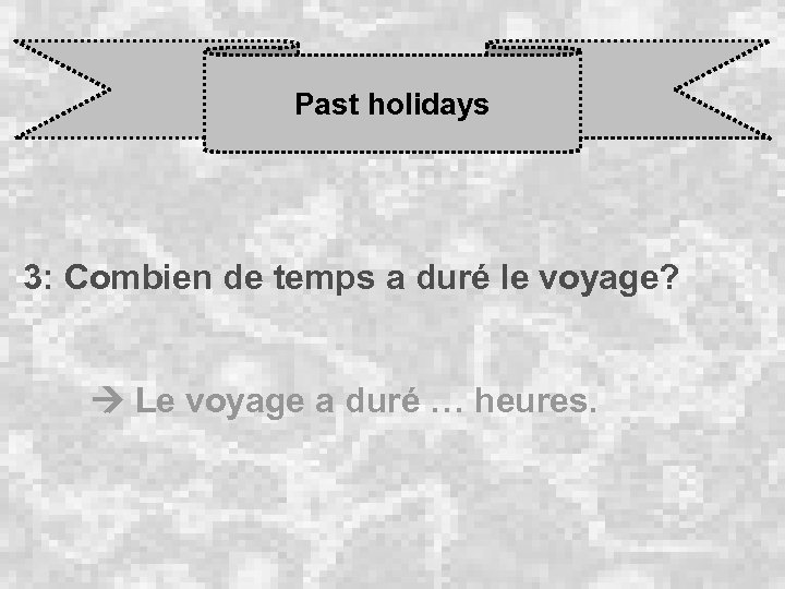 Past holidays 3: Combien de temps a duré le voyage? Le voyage a duré