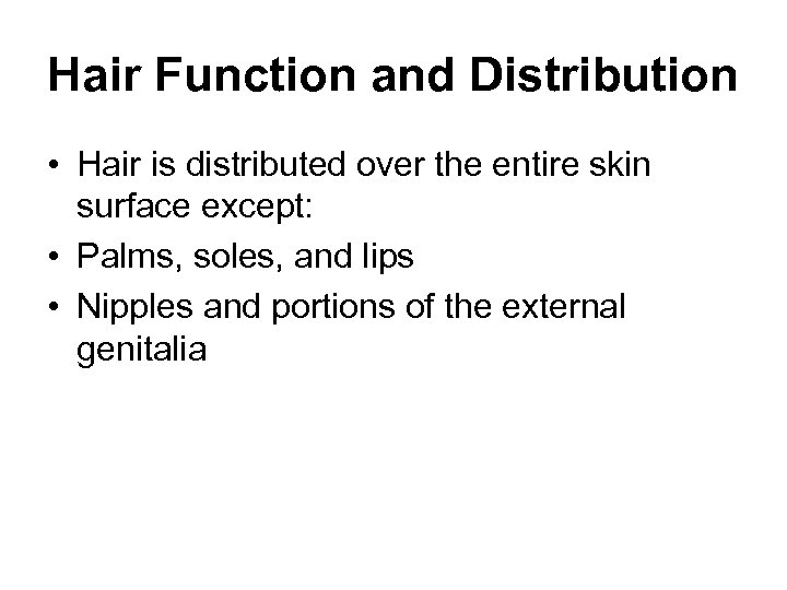 Hair Function and Distribution • Hair is distributed over the entire skin surface except: