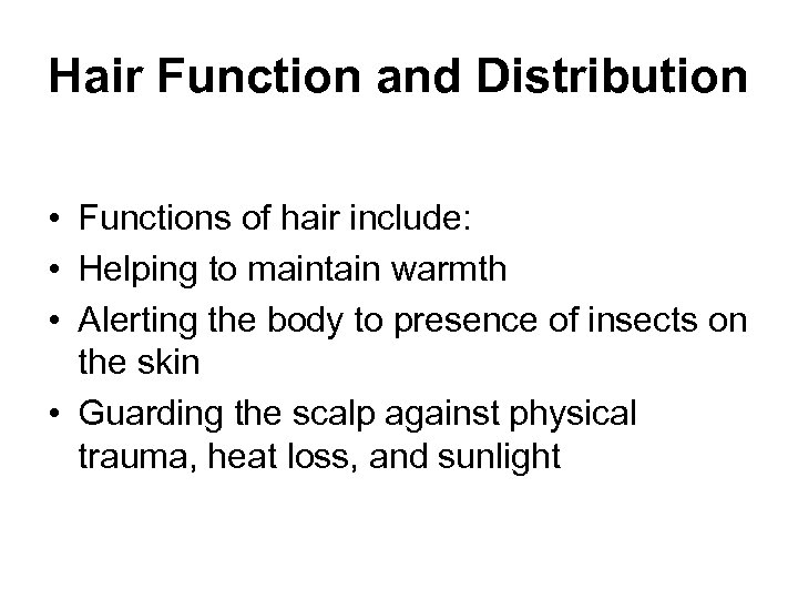 Hair Function and Distribution • Functions of hair include: • Helping to maintain warmth