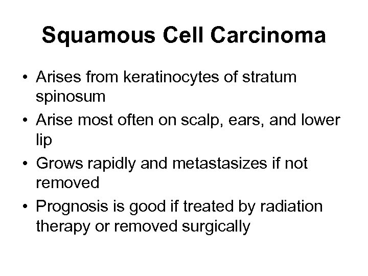 Squamous Cell Carcinoma • Arises from keratinocytes of stratum spinosum • Arise most often