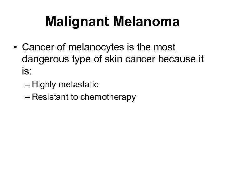 Malignant Melanoma • Cancer of melanocytes is the most dangerous type of skin cancer