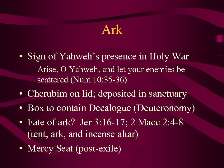 Ark • Sign of Yahweh’s presence in Holy War – Arise, O Yahweh, and