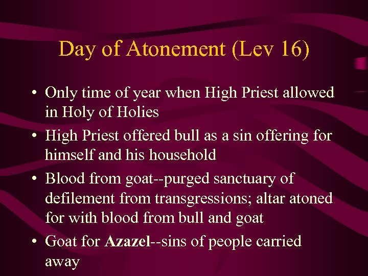 Day of Atonement (Lev 16) • Only time of year when High Priest allowed