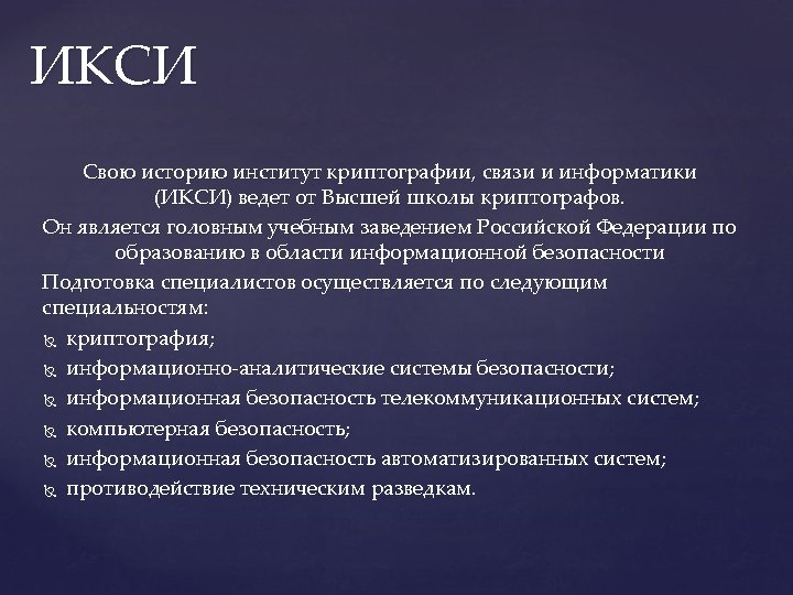 ИКСИ Свою историю институт криптографии, связи и информатики (ИКСИ) ведет от Высшей школы криптографов.