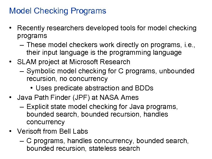 Model Checking Programs • Recently researchers developed tools for model checking programs – These