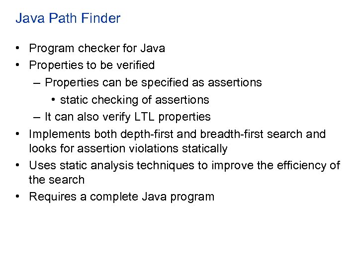 Java Path Finder • Program checker for Java • Properties to be verified –