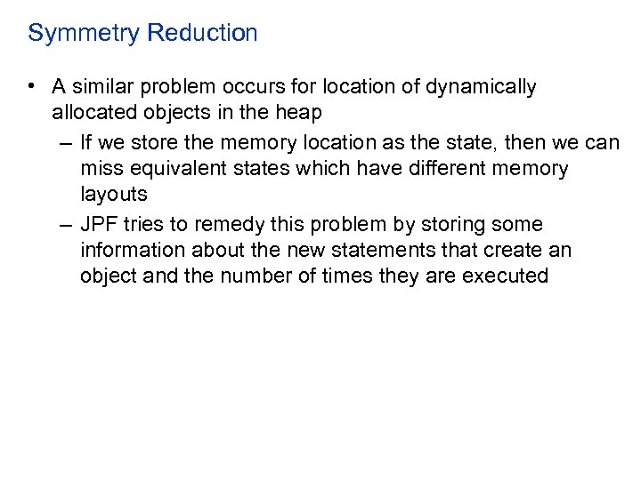 Symmetry Reduction • A similar problem occurs for location of dynamically allocated objects in