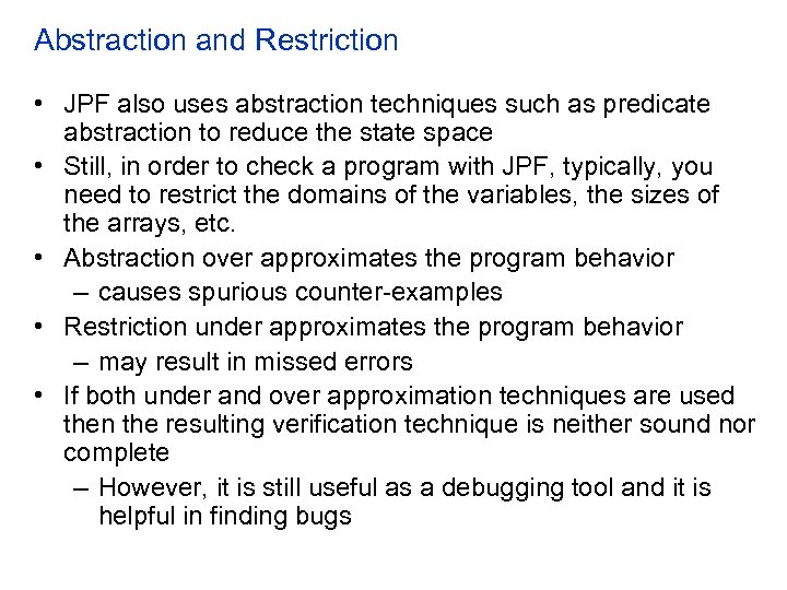 Abstraction and Restriction • JPF also uses abstraction techniques such as predicate abstraction to
