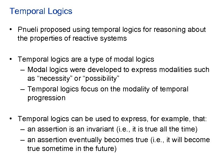 Temporal Logics • Pnueli proposed using temporal logics for reasoning about the properties of