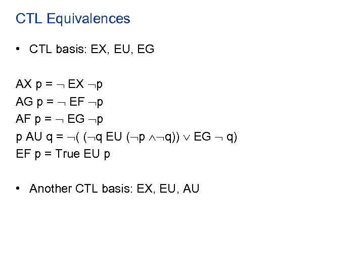CTL Equivalences • CTL basis: EX, EU, EG AX p = EX p AG