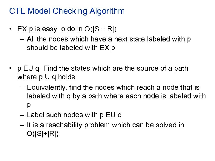 CTL Model Checking Algorithm • EX p is easy to do in O(|S|+|R|) –