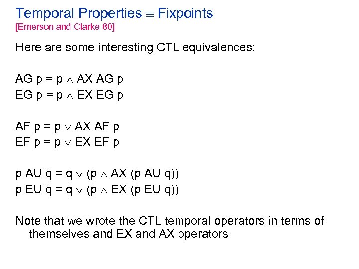 Temporal Properties Fixpoints [Emerson and Clarke 80] Here are some interesting CTL equivalences: AG