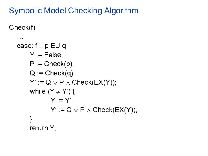 Symbolic Model Checking Algorithm Check(f) … case: f p EU q Y : =