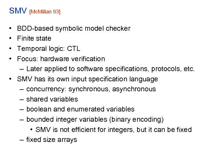 SMV [Mc. Millan 93] • • BDD-based symbolic model checker Finite state Temporal logic: