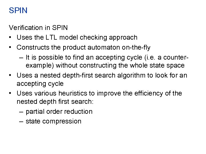 SPIN Verification in SPIN • Uses the LTL model checking approach • Constructs the