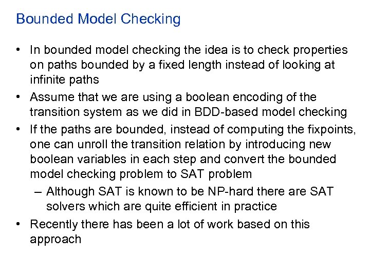 Bounded Model Checking • In bounded model checking the idea is to check properties