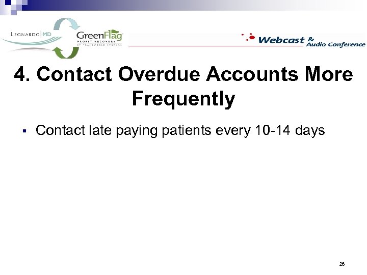 4. Contact Overdue Accounts More Frequently § Contact late paying patients every 10 -14