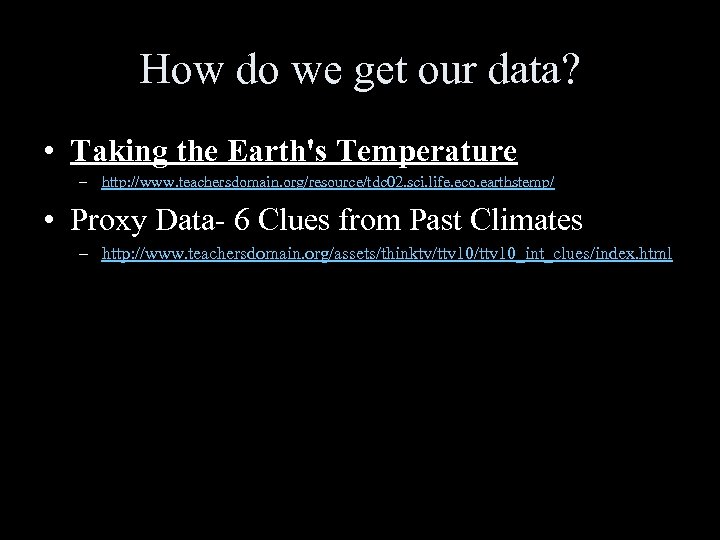 How do we get our data? • Taking the Earth's Temperature – http: //www.