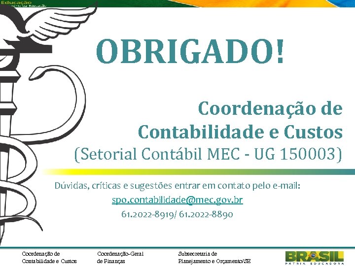 OBRIGADO! Coordenação de Contabilidade e Custos (Setorial Contábil MEC - UG 150003) Dúvidas, críticas