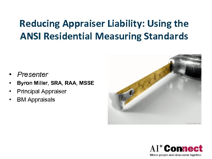Reducing Appraiser Liability: Using the ANSI Residential Measuring Standards • Presenter • Byron Miller,