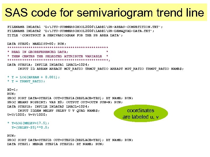 SAS code for semivariogram trend line FILENAME INDATA 1 ‘D: JYU-SUMMERSCHOOL 2006LAB#1PR-AREAS-COMPETITION. TXT'; FILENAME
