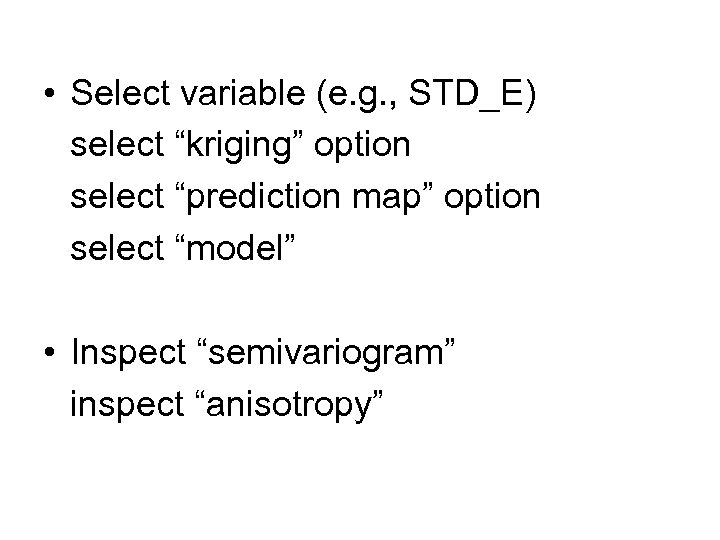  • Select variable (e. g. , STD_E) select “kriging” option select “prediction map”