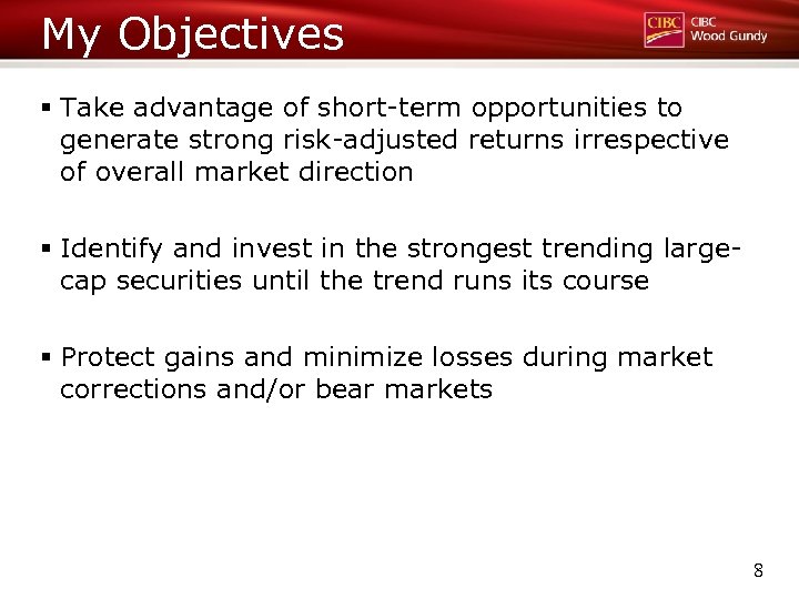 My Objectives § Take advantage of short-term opportunities to generate strong risk-adjusted returns irrespective