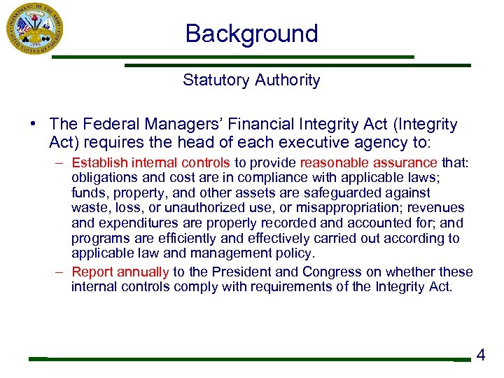 Background Statutory Authority • The Federal Managers’ Financial Integrity Act (Integrity Act) requires the