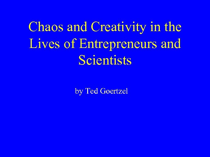 Chaos and Creativity in the Lives of Entrepreneurs and Scientists by Ted Goertzel 