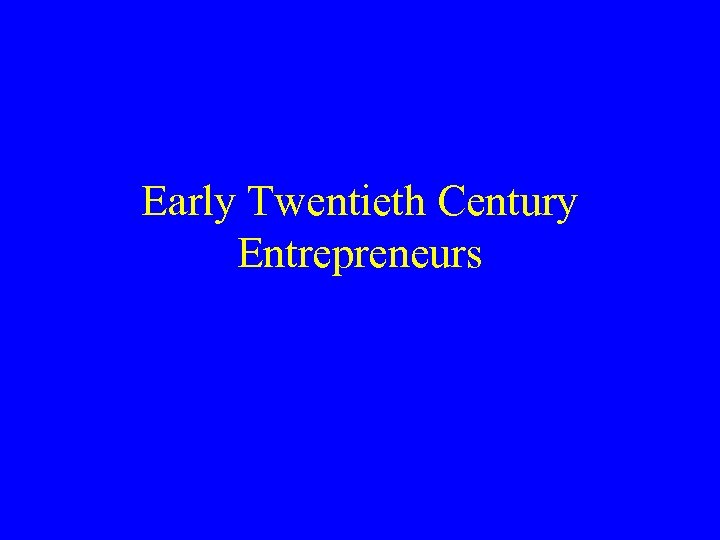 Early Twentieth Century Entrepreneurs 