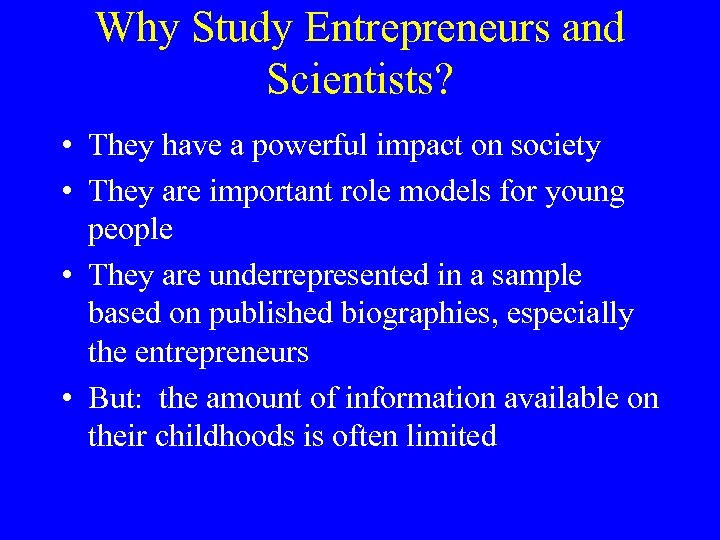 Why Study Entrepreneurs and Scientists? • They have a powerful impact on society •