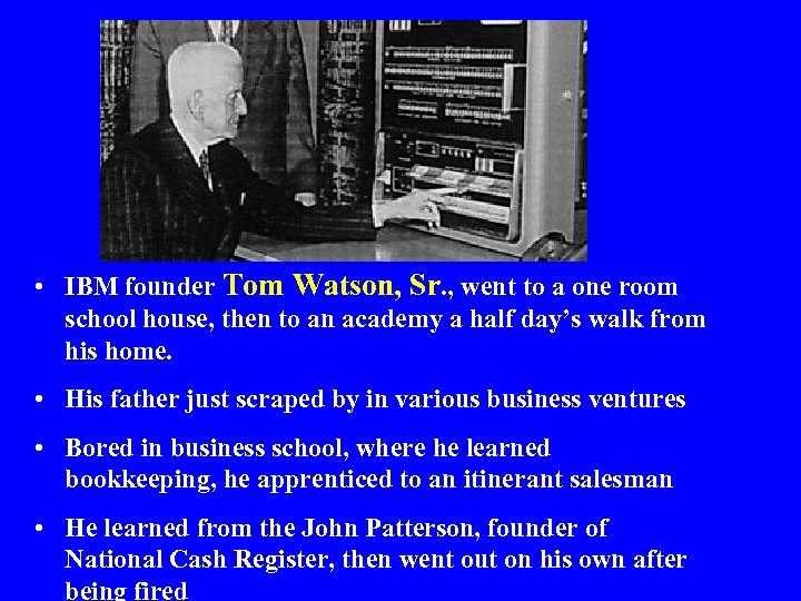  • IBM founder Tom Watson, Sr. , went to a one room school