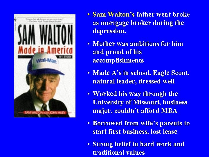  • Sam Walton’s father went broke as mortgage broker during the depression. •