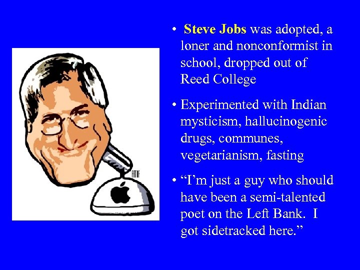  • Steve Jobs was adopted, a loner and nonconformist in school, dropped out