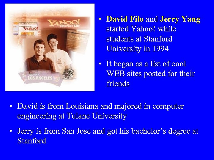  • David Filo and Jerry Yang started Yahoo! while students at Stanford University