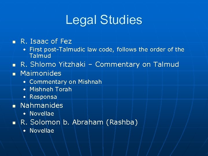 Legal Studies n R. Isaac of Fez • First post-Talmudic law code, follows the
