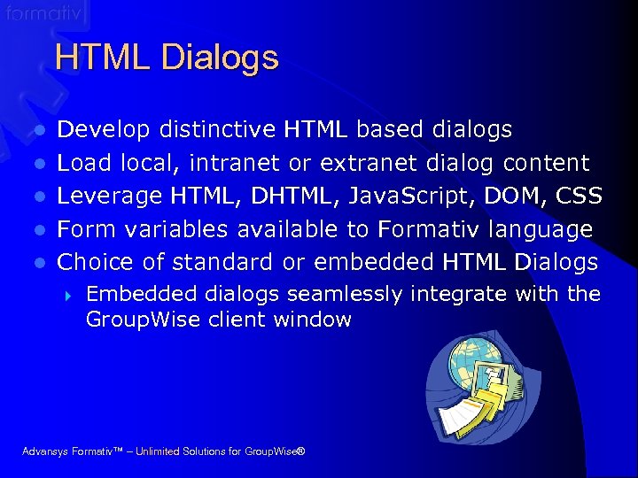 HTML Dialogs l l l Develop distinctive HTML based dialogs Load local, intranet or
