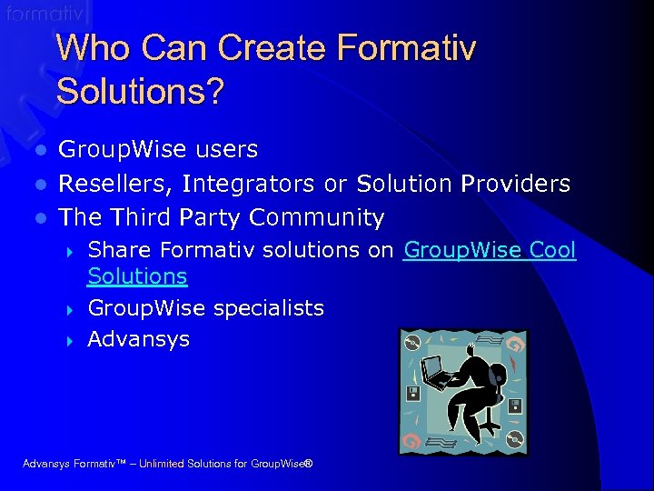 Who Can Create Formativ Solutions? Group. Wise users l Resellers, Integrators or Solution Providers