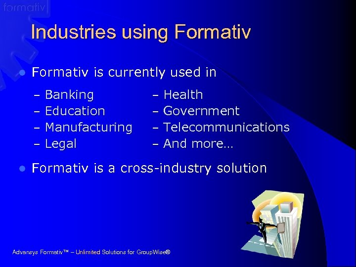 Industries using Formativ l Formativ is currently used in – – l Banking Education